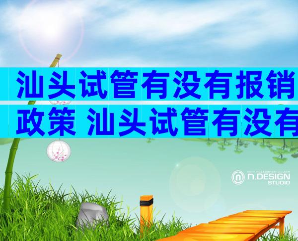 汕头试管有没有报销政策 汕头试管有没有报销政策补贴